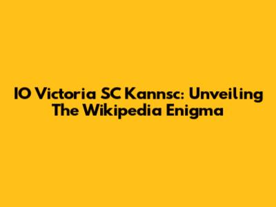 IO Victoria SC Kannsc: Unveiling The Wikipedia Enigma