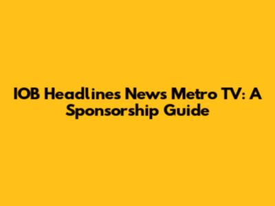 IOB Headlines News Metro TV: A Sponsorship Guide