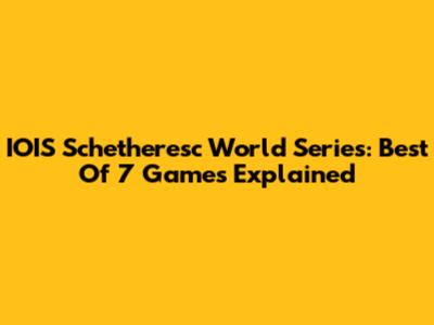 IOIS Schetheresc World Series: Best Of 7 Games Explained