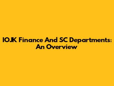 IOJK Finance And SC Departments: An Overview