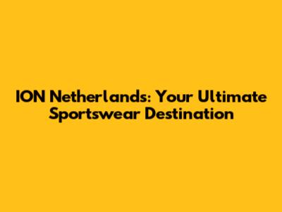 ION Netherlands: Your Ultimate Sportswear Destination