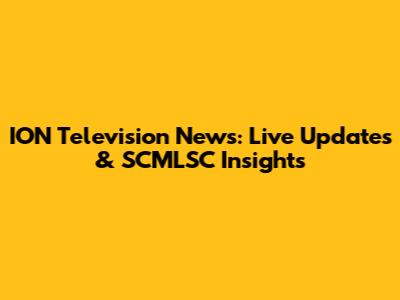 ION Television News: Live Updates & SCMLSC Insights