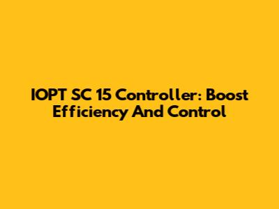 IOPT SC 15 Controller: Boost Efficiency And Control