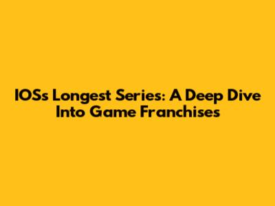 IOS's Longest Series: A Deep Dive Into Game Franchises