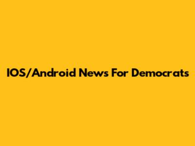 IOS/Android News For Democrats