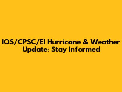 IOS/CPSC/EI Hurricane & Weather Update: Stay Informed