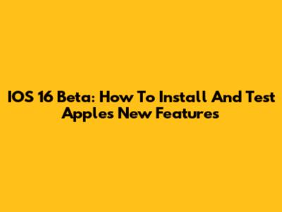 IOS 16 Beta: How To Install And Test Apple's New Features
