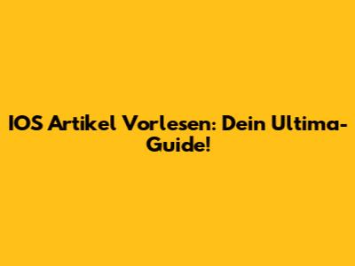 IOS Artikel Vorlesen: Dein Ultima-Guide!