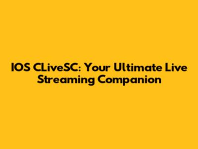 IOS CLiveSC: Your Ultimate Live Streaming Companion