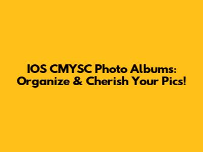 IOS CMYSC Photo Albums: Organize & Cherish Your Pics!