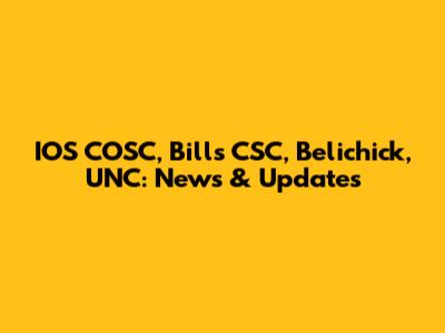 IOS COSC, Bills CSC, Belichick, UNC: News & Updates