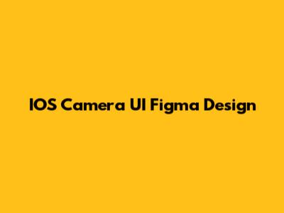 IOS Camera UI Figma Design