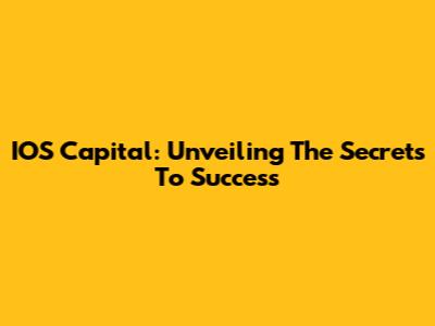 IOS Capital: Unveiling The Secrets To Success