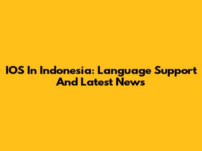 IOS In Indonesia: Language Support And Latest News
