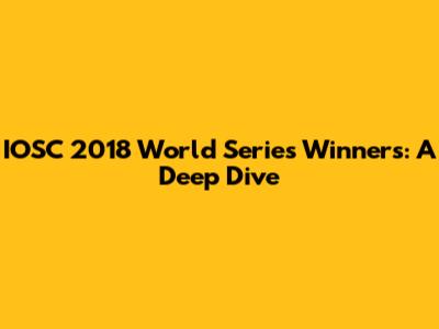 IOSC 2018 World Series Winners: A Deep Dive
