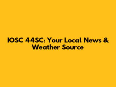 IOSC 44SC: Your Local News & Weather Source