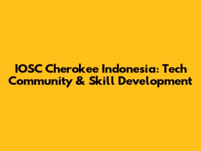 IOSC Cherokee Indonesia: Tech Community & Skill Development