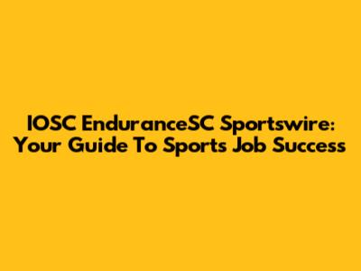 IOSC EnduranceSC Sportswire: Your Guide To Sports Job Success