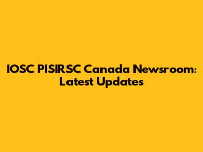 IOSC PISIRSC Canada Newsroom: Latest Updates