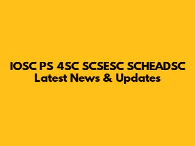 IOSC PS 4SC SCSESC SCHEADSC Latest News & Updates