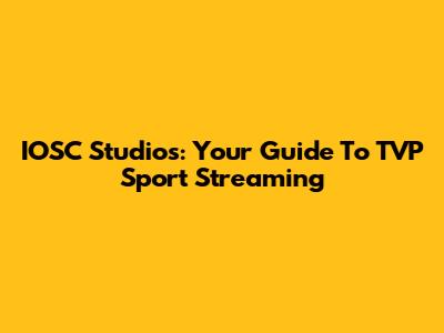 IOSC Studios: Your Guide To TVP Sport Streaming