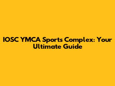 IOSC YMCA Sports Complex: Your Ultimate Guide