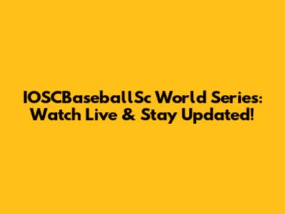 IOSCBaseballSc World Series: Watch Live & Stay Updated!