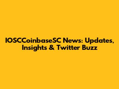 IOSCCoinbaseSC News: Updates, Insights & Twitter Buzz