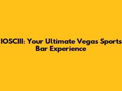 IOSCIII: Your Ultimate Vegas Sports Bar Experience