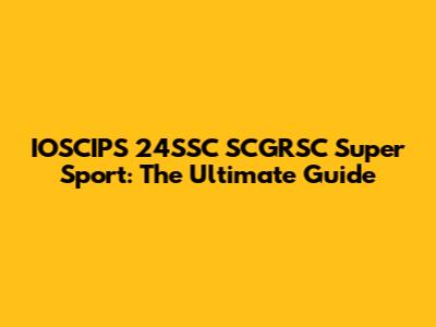 IOSCIPS 24SSC SCGRSC Super Sport: The Ultimate Guide