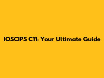 IOSCIPS C11: Your Ultimate Guide