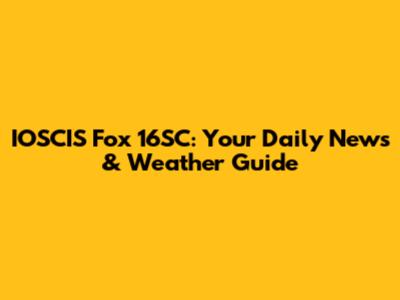 IOSCIS Fox 16SC: Your Daily News & Weather Guide