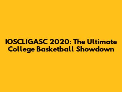 IOSCLIGASC 2020: The Ultimate College Basketball Showdown