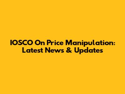 IOSCO On Price Manipulation: Latest News & Updates