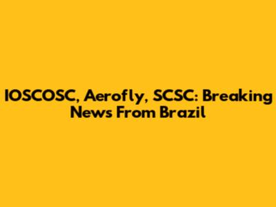 IOSCOSC, Aerofly, SCSC: Breaking News From Brazil