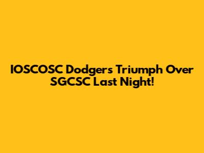 IOSCOSC Dodgers Triumph Over SGCSC Last Night!