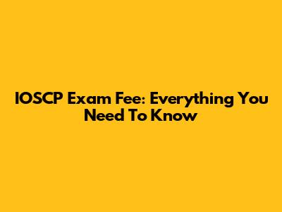IOSCP Exam Fee: Everything You Need To Know