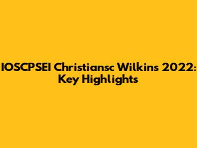 IOSCPSEI Christiansc Wilkins 2022: Key Highlights