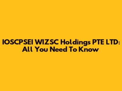 IOSCPSEI WIZSC Holdings PTE LTD: All You Need To Know