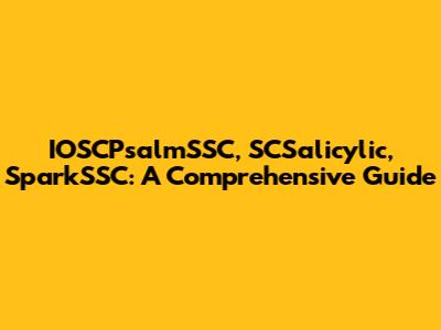 IOSCPsalmSSC, SCSalicylic, SparkSSC: A Comprehensive Guide