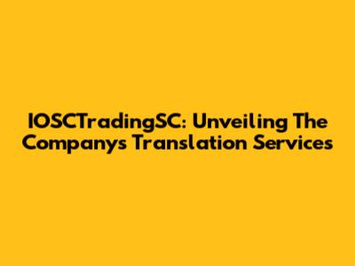 IOSCTradingSC: Unveiling The Company's Translation Services