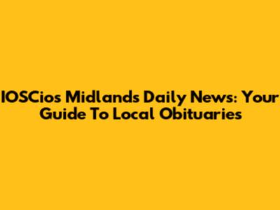 IOSCios Midlands Daily News: Your Guide To Local Obituaries