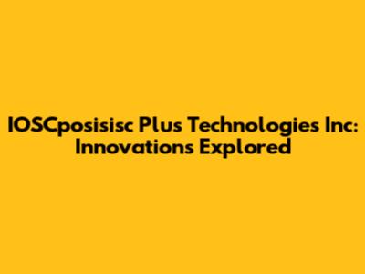 IOSCposisisc Plus Technologies Inc: Innovations Explored