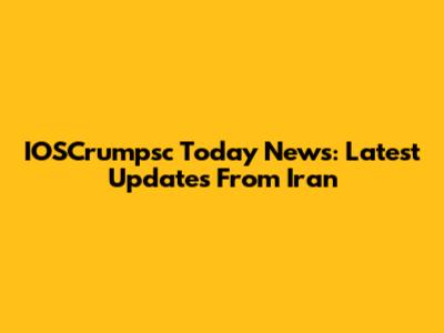 IOSCrumpsc Today News: Latest Updates From Iran