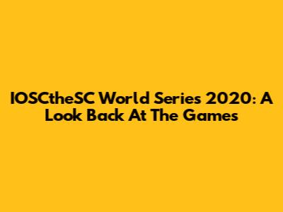 IOSCtheSC World Series 2020: A Look Back At The Games