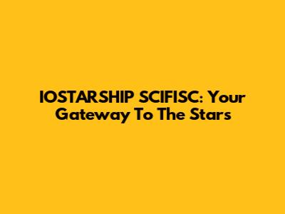IOSTARSHIP SCIFISC: Your Gateway To The Stars