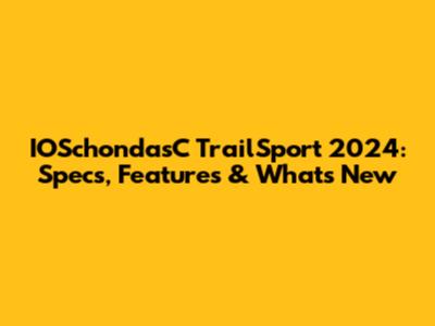 IOSchondasC TrailSport 2024: Specs, Features & What's New