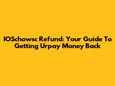 IOSchowsc Refund: Your Guide To Getting Urpay Money Back