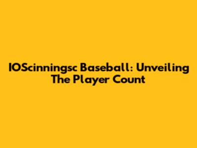 IOScinningsc Baseball: Unveiling The Player Count