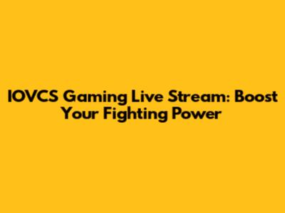 IOVCS Gaming Live Stream: Boost Your Fighting Power